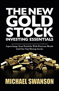 The New Gold Stock Investing Essentials: Supercharge Your Portfolio with Precious Metals and Our Top Mining Stocks (Paperback)