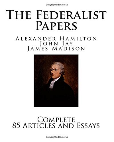 The Federalist Papers: Complete 85 Articles and Essays (Paperback)