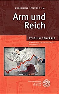 Arm Und Reich: Sammelband Der Vortrage Des Studium Generale Der Ruprecht-Karls-Universitat Heidelberg Im Wintersemester 2012/2013 (Paperback)
