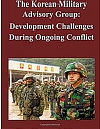 The Korean Military Advisory Group: Development Challenges During Ongoing Conflict (Paperback)