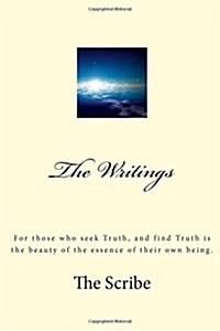 The Writings: For Those Who Seek Truth, and Find Truth Is the Beauty of the Essence of Their Own Being. (Paperback)