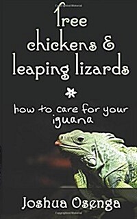 Tree Chickens & Leaping Lizards: How to Care for Your Iguana (Paperback)