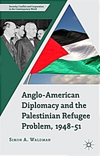 Anglo-american Diplomacy and the Palestinian Refugee Problem, 1948-51 (Hardcover)