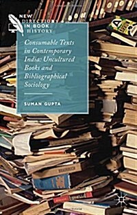 Consumable Texts in Contemporary India : Uncultured Books and Bibliographical Sociology (Hardcover)