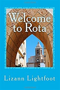 Welcome to Rota: The Unofficial Guide to Getting Settled, and Enjoying the Culture, Food, and Travel Opportunities of Southern Spain (Paperback)