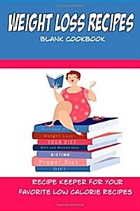 Weight Loss Recipes Blank Cookbook: Create Your Own Cookbook for Your Favorite Low Calorie Recipes (Paperback)