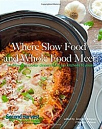 Where Slow Food and Whole Food Meet: Healthy Slow Cooker Dinners from Our Kitchens to Yours (Paperback)