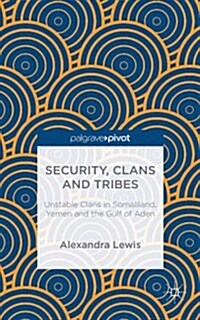 Security, Clans and Tribes : Unstable Governance in Somaliland, Yemen and the Gulf of Aden (Hardcover)
