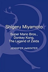 Shigeru Miyamoto: Super Mario Bros., Donkey Kong, the Legend of Zelda (Hardcover)