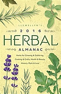 Llewellyns 2016 Herbal Almanac: Herbs for Growing & Gathering, Cooking & Crafts, Health & Beauty, History, Myth & Lore (Paperback)