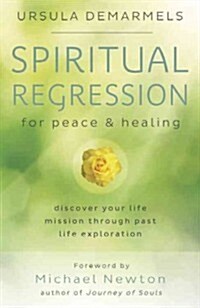 Spiritual Regression for Peace & Healing: Discover Your Life Mission Through Past Life Exploration (Paperback)