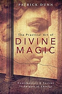 The Practical Art of Divine Magic: Contemporary & Ancient Techniques of Theurgy (Paperback)