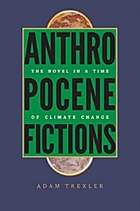 Anthropocene Fictions: The Novel in a Time of Climate Change (Paperback)