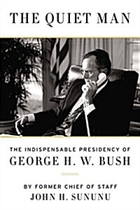 The Quiet Man: The Indispensable Presidency of George H.W. Bush (Hardcover)