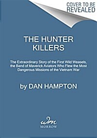 The Hunter Killers: The Extraordinary Story of the First Wild Weasels, the Band of Maverick Aviators Who Flew the Most Dangerous Missions (Hardcover)