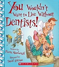 You Wouldnt Want to Live Without Dentists! (You Wouldnt Want to Live Without...) (Library Edition) (Hardcover, Library)