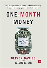 One-Month Money : Why Money Ruins Our Economy - and How Reinventing it Could End Unemployment and Inflation Forever (Hardcover)