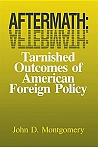 Aftermath: Tarnished Outcomes of American Foreign Policy (Paperback)