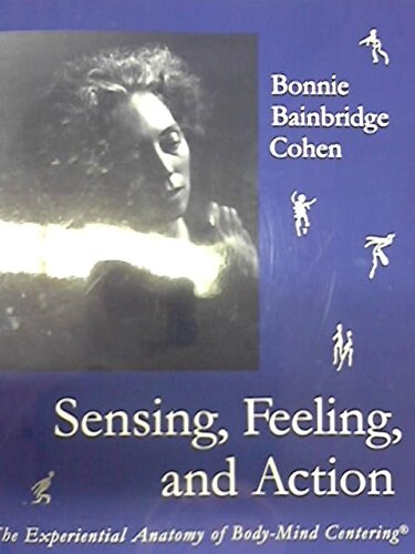 Sensing, Feeling, and Action: The Experiential Anatomy of Body-Mind Centering (Paperback, 3)