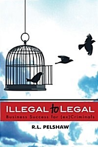 Illegal to Legal: Business Success for the (Formerly) Incarcerated (Paperback)