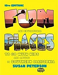 Fun and Educational Places to Go with Kids and Adults in Southern California: A Comprehensive Guide to Los Angeles, Orange, Riverside, San Bernardino, (Paperback, 10)