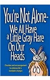 Youre Not Alone-We All Have a Little Gray Hare on Our Heads: Chuckles and Encouragement to Embrace Lifes Inevitable Changes (Paperback)