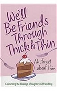 Well Be Friends Through Thick & Thin: Celebrating the Blessings of Laughter and Friendship (Paperback)