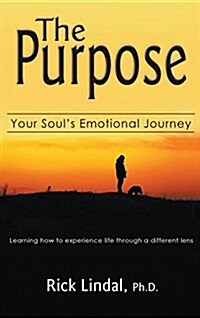 The Purpose: Your Souls Emotional Journey: Learning How to Experience Life Through a Different Lens (Hardcover)