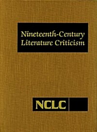 Nineteenth-Century Literature Criticism: Excerpts from Criticism of the Works of Nineteenth-Century Novelists, Poets, Playwrights, Short-Story Writers (Hardcover)