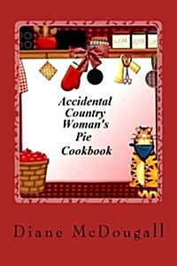 Accidental Country Womans Pie Cookbook (Paperback, Large Print)