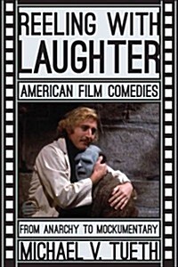 Reeling with Laughter: American Film Comedies: From Anarchy to Mockumentary (Paperback)