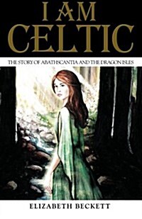 I Am Celtic: The Story of Abathscantia and the Dragon Isles (Paperback)