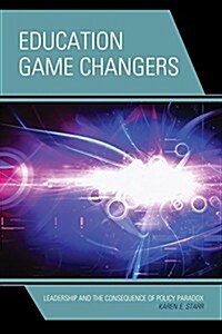 Education Game Changers: Leadership and the Consequence of Policy Paradox (Hardcover)