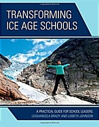 Transforming Ice Age Schools: A Practical Guide for School Leaders (Paperback)