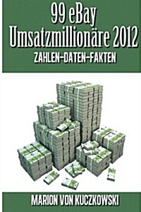 99 Ebay Umsatzmillionare 2012 - Zahlen - Daten - Fakten (Paperback)
