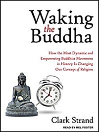 Waking the Buddha: How the Most Dynamic and Empowering Buddhist Movement in History Is Changing Our Concept of Religion (Audio CD, CD)
