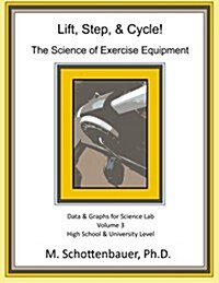 Lift, Step, & Cycle: The Science of Exercise Equipment: Volume 3: Data and Graphs for Science Lab (Paperback)