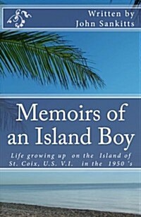 Memoirs of an Island Boy: Life, Growing Up on the Island of St Croix, U.S V.I. in the 1950s. (Paperback)