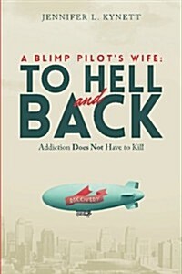 A Blimp Pilots Wife: To Hell and Back: Addiction Does Not Have to Kill (Paperback)