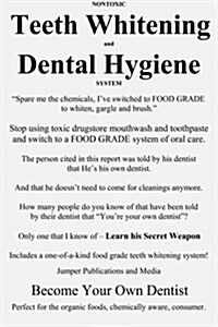 Nontoxic Teeth Whitening and Dental Hygiene System: spare Me the Chemicals, Ive Switched to Food Grade to Whiten, Gargle and Brush. (Paperback)