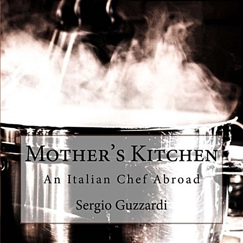 Mothers Kitchen - An Italian Chef Abroad: An Italian Chef Abroad (Paperback)