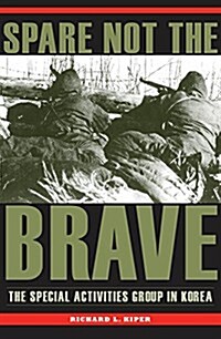 Spare Not the Brave: The Special Activities Group in Korea (Hardcover)