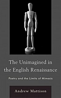 The Unimagined in the English Renaissance: Poetry and the Limits of Mimesis (Paperback)