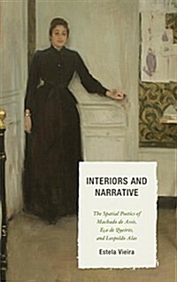 Interiors and Narrative: The Spatial Poetics of Machado de Assis, E? de Queir?, and Leopoldo Alas (Paperback)