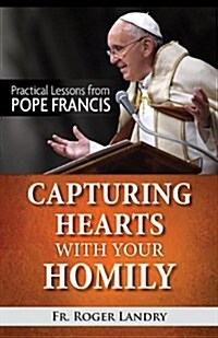 Capturing Hearts with Your Homily: Practical Lessons from Pope Francis (Paperback)