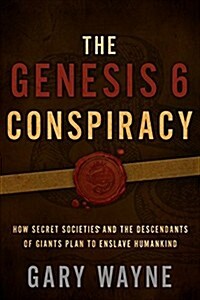 The Genesis 6 Conspiracy: How Secret Societies and the Descendants of Giants Plan to Enslave Humankind (Paperback)