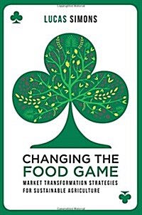 Changing the Food Game : Market Transformation Strategies for Sustainable Agriculture (Paperback)