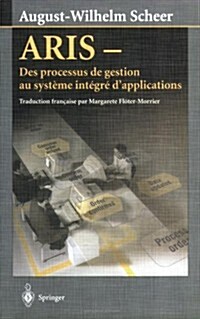 Aris: Des Processus De Gestion Au Syst?e Int?r?Dapplications/ Aris Management Processes of the Integrated Applications (Paperback)