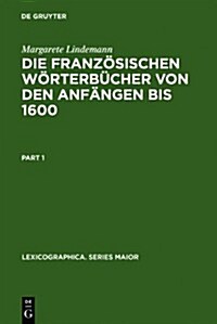 Die Franz?ischen W?terb?her Von Den Anf?gen Bis 1600: Entstehung Und Typologische Beschreibung (Hardcover, Reprint 2011)