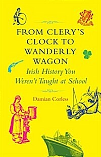 From Clerys Clock to Wanderly Wagon: Irish History You Werent Taught at School (Hardcover)